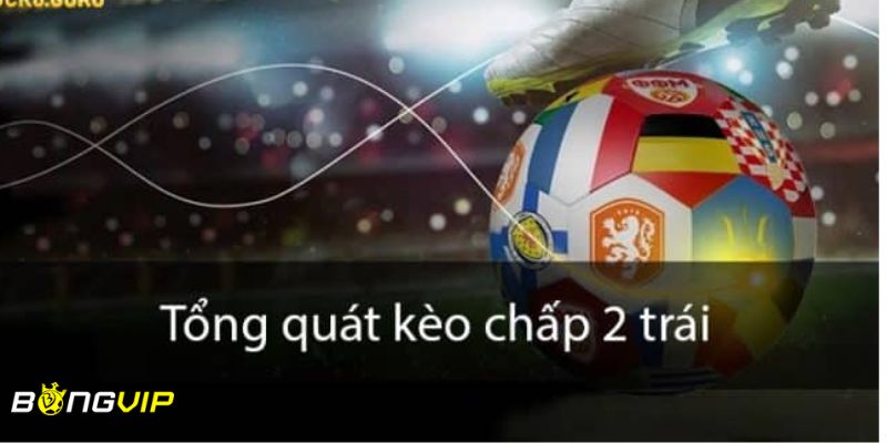 Kèo chấp 2 trái là gì?